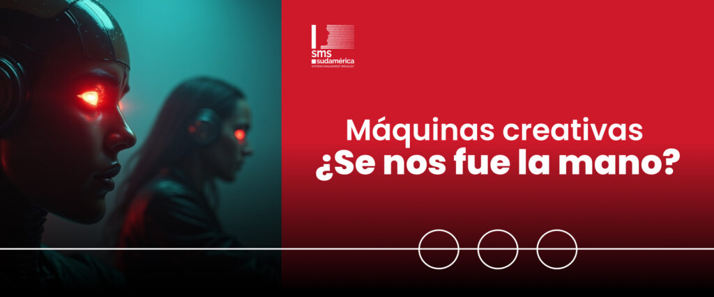 Banner del artículo 'Máquinas Creativas: ¿se nos fue la mano? de SMS Sudamérica